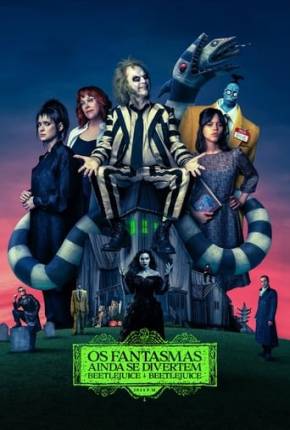 Os Fantasmas Ainda se Divertem - Beetlejuice Beetlejuice Dublado